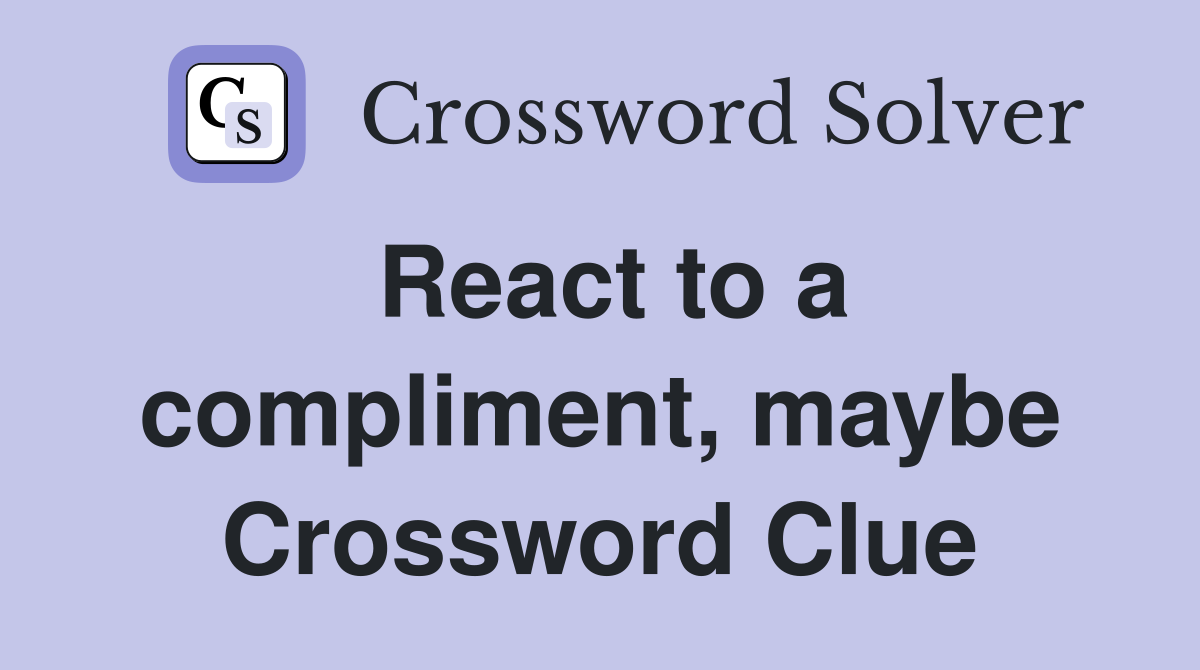 React to a compliment, maybe Crossword Clue