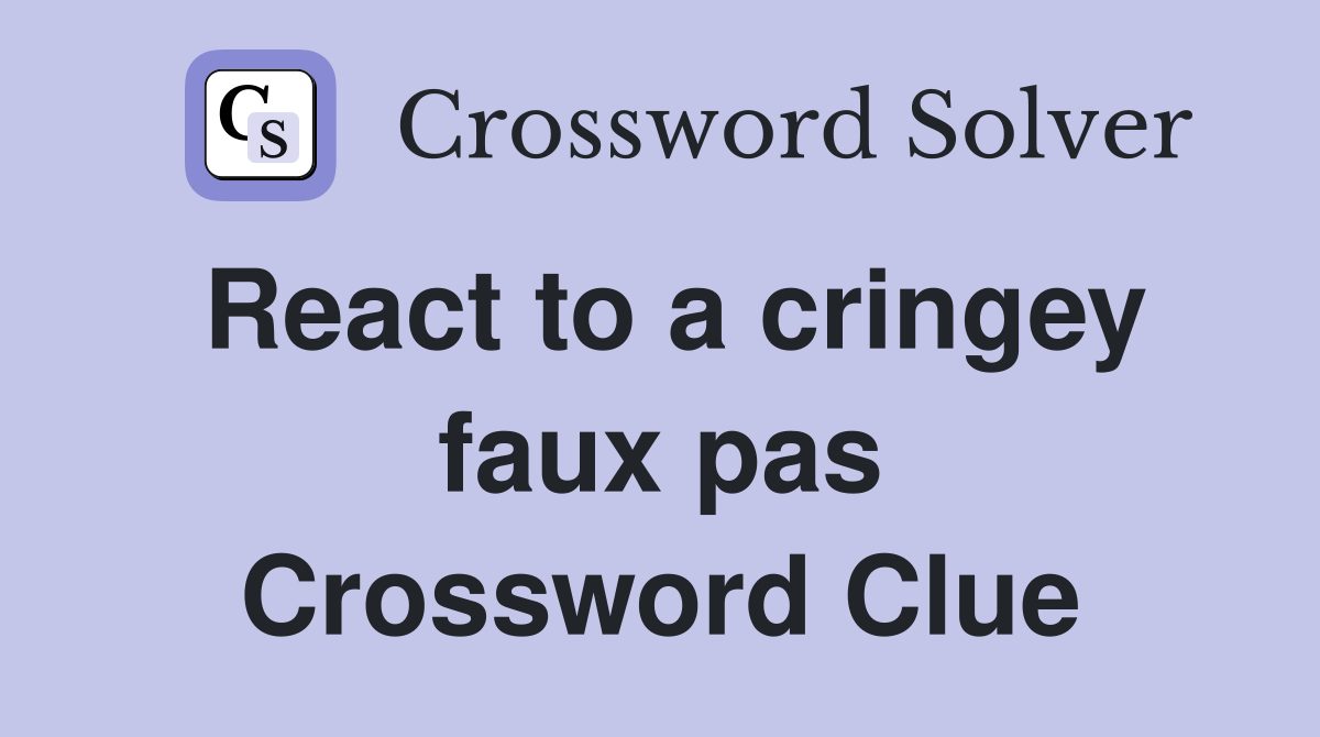 React to a cringey faux pas Crossword Clue