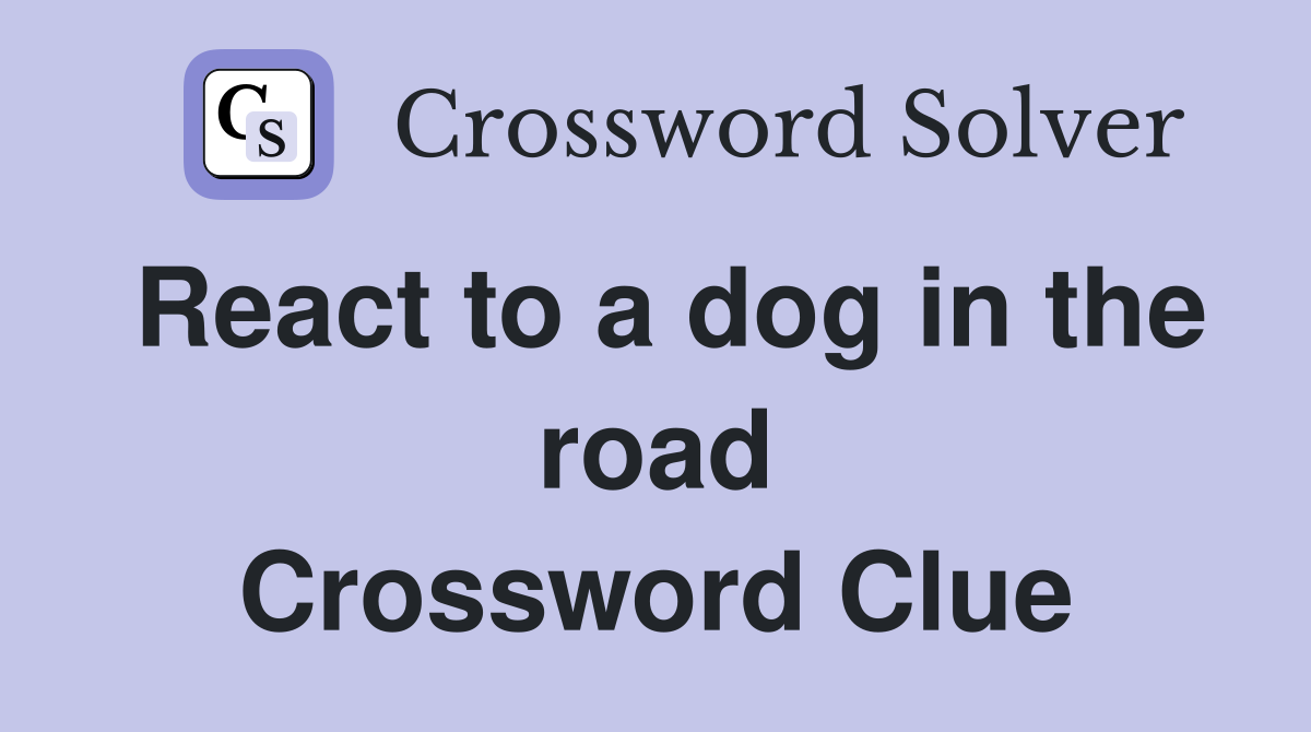 React to a dog in the road Crossword Clue