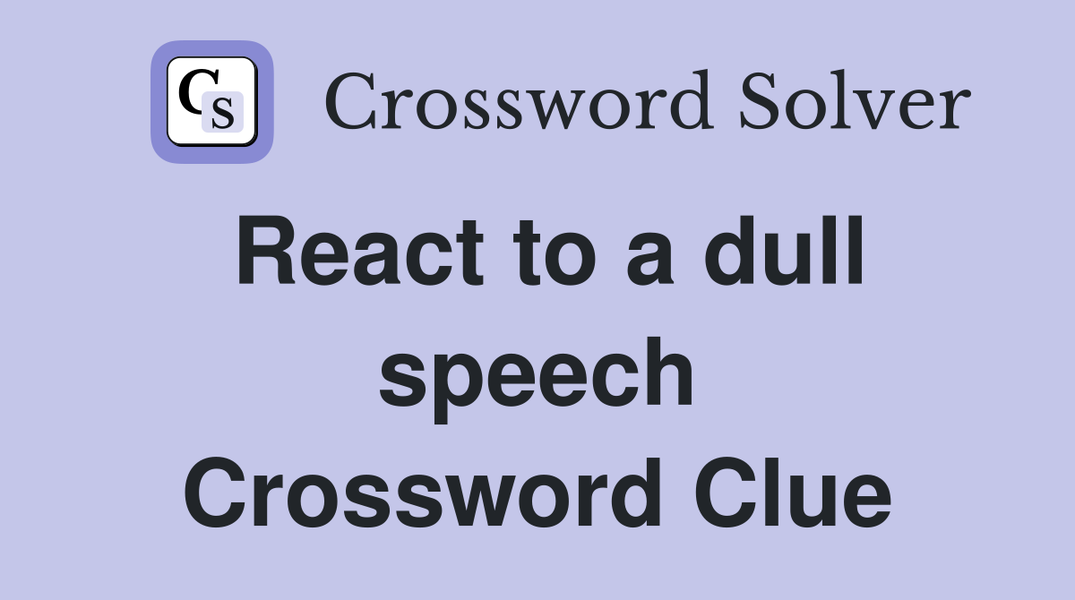 React to a dull speech Crossword Clue