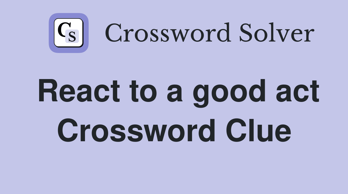 React to a good act Crossword Clue