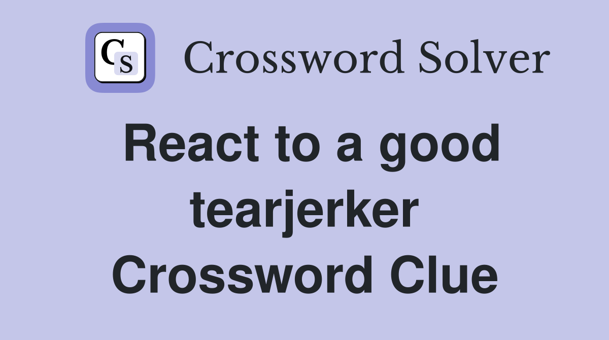 React to a good tearjerker Crossword Clue