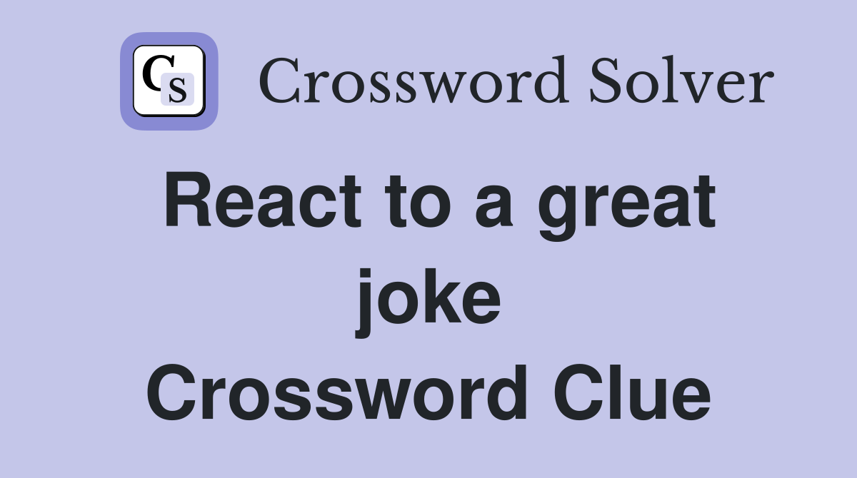 React to a great joke Crossword Clue