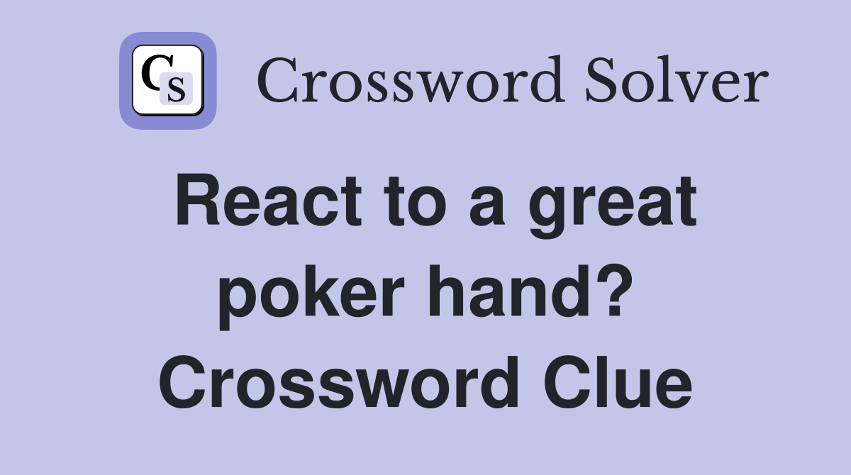 React to a great poker hand? Crossword Clue