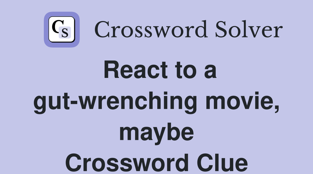 React to a gut-wrenching movie, maybe Crossword Clue