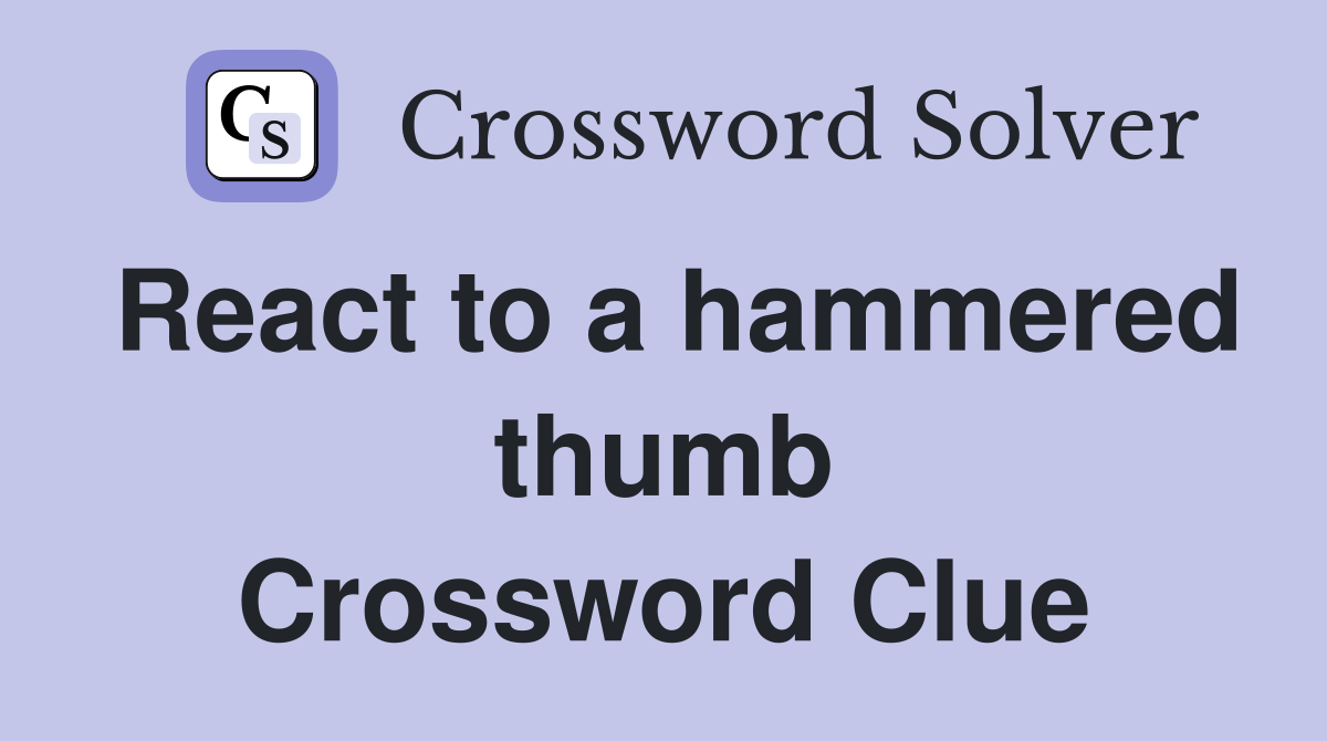 React to a hammered thumb Crossword Clue