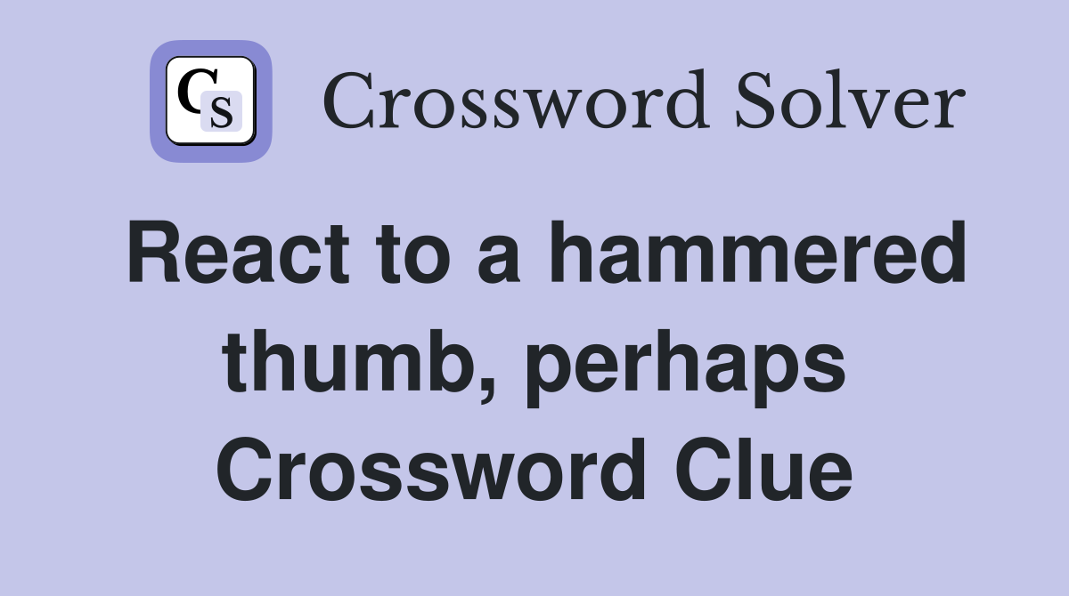 React to a hammered thumb, perhaps Crossword Clue