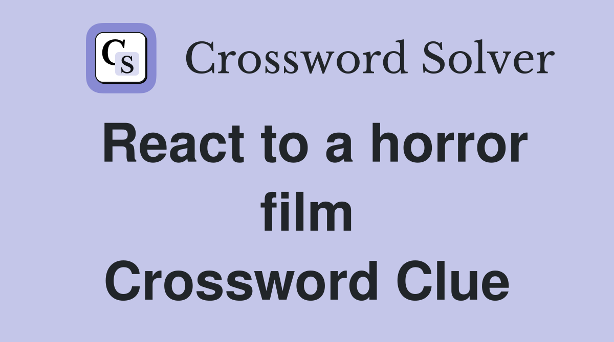 React to a horror film Crossword Clue