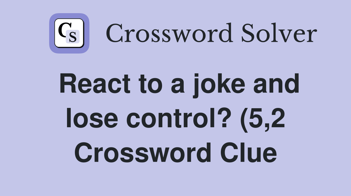 React to a joke and lose control? (5 2) Crossword Clue Answers React to a joke and lose control? (5 2) Crossword Clue Answers