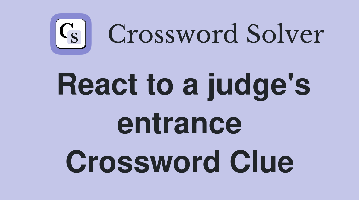 React to a judge's entrance Crossword Clue