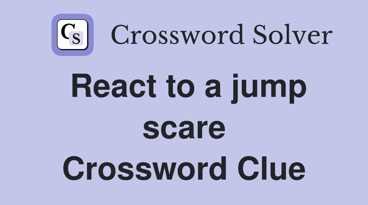 React to a jump scare Crossword Clue