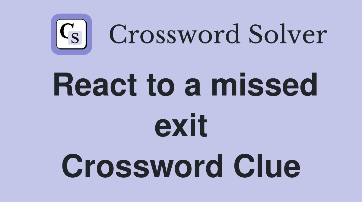React to a missed exit Crossword Clue