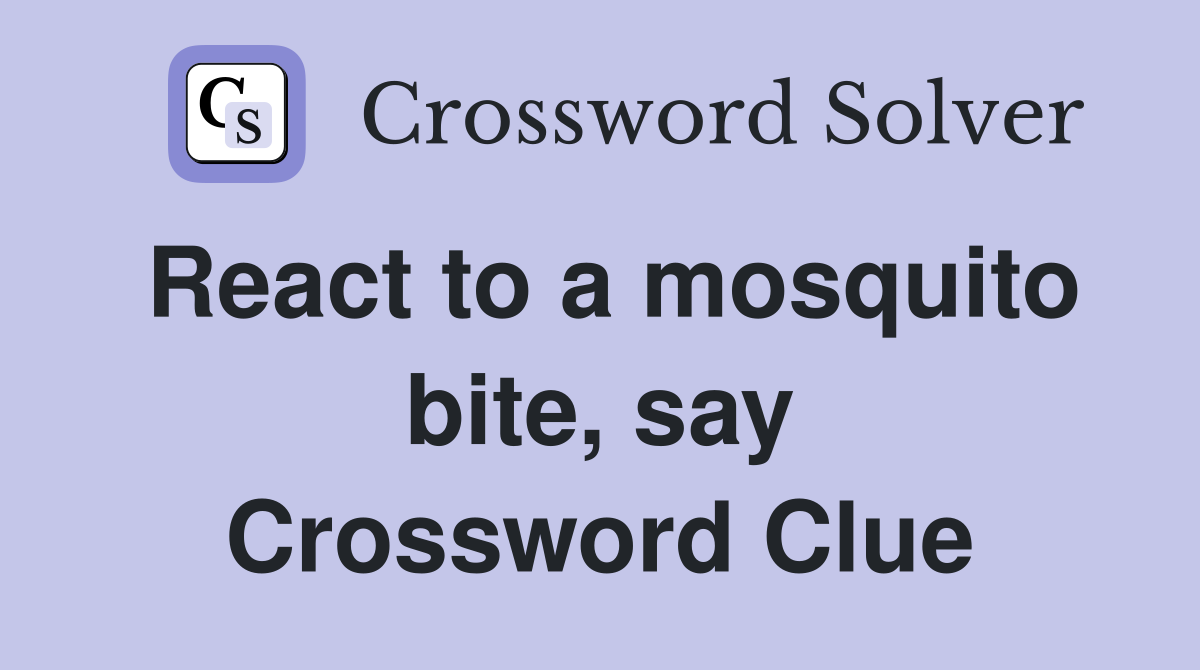 React to a mosquito bite, say Crossword Clue