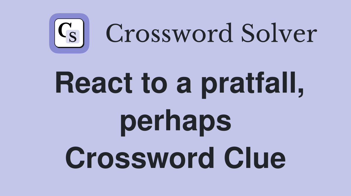React to a pratfall, perhaps Crossword Clue