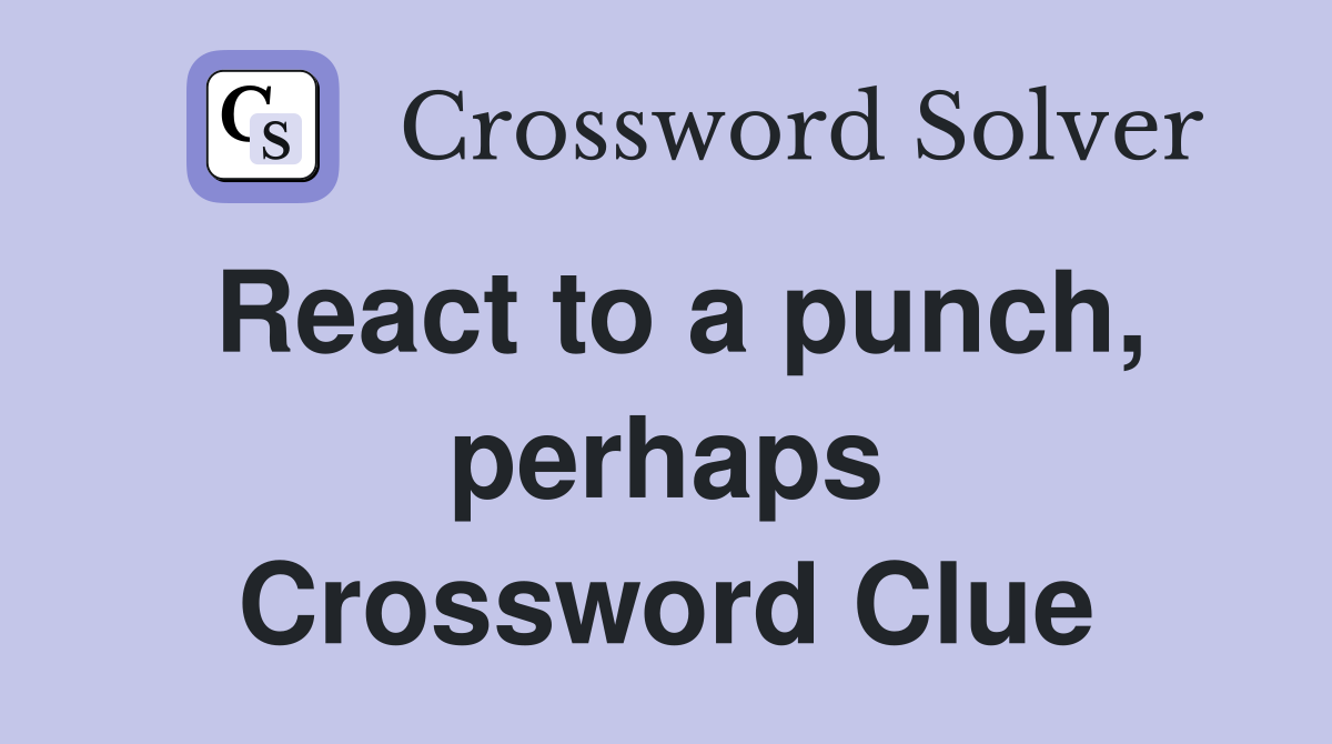 React to a punch, perhaps Crossword Clue
