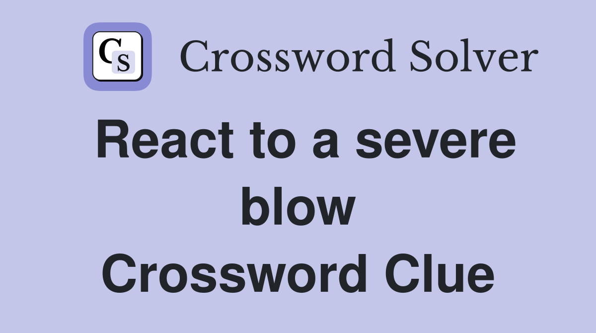 React to a severe blow Crossword Clue