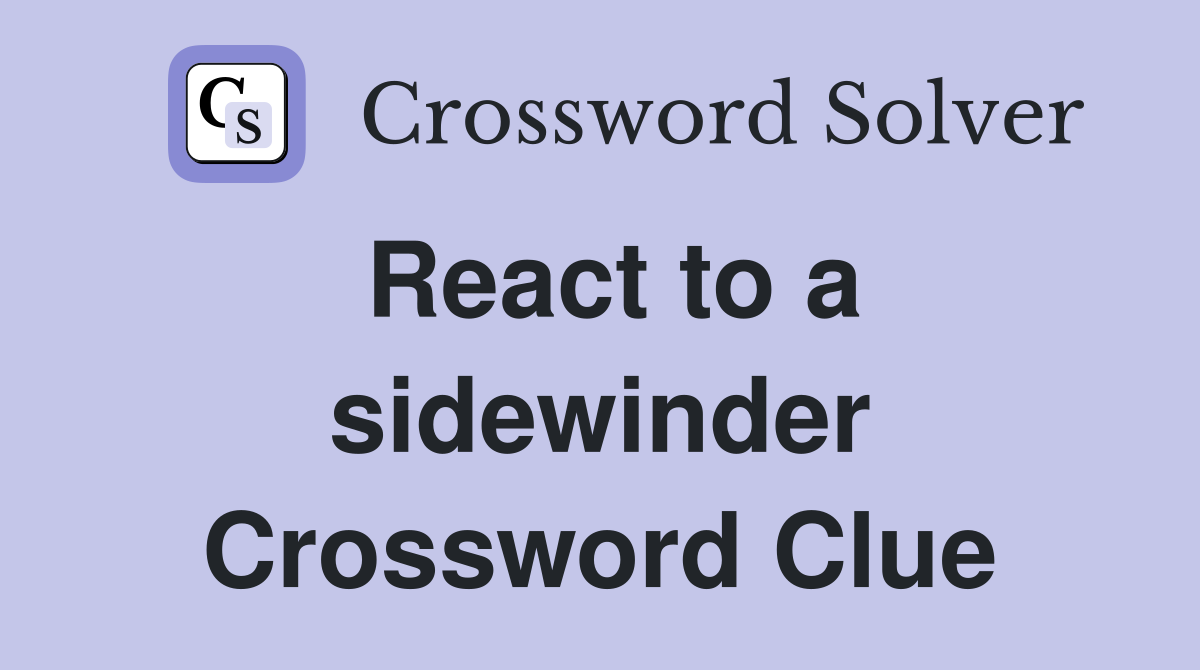 React to a sidewinder Crossword Clue