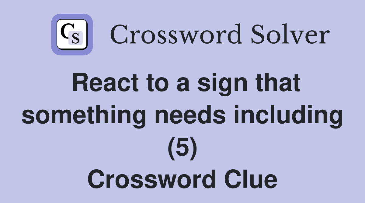 React to a sign that something needs including (5) Crossword Clue