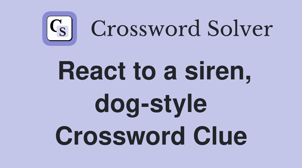 React to a siren, dog-style Crossword Clue
