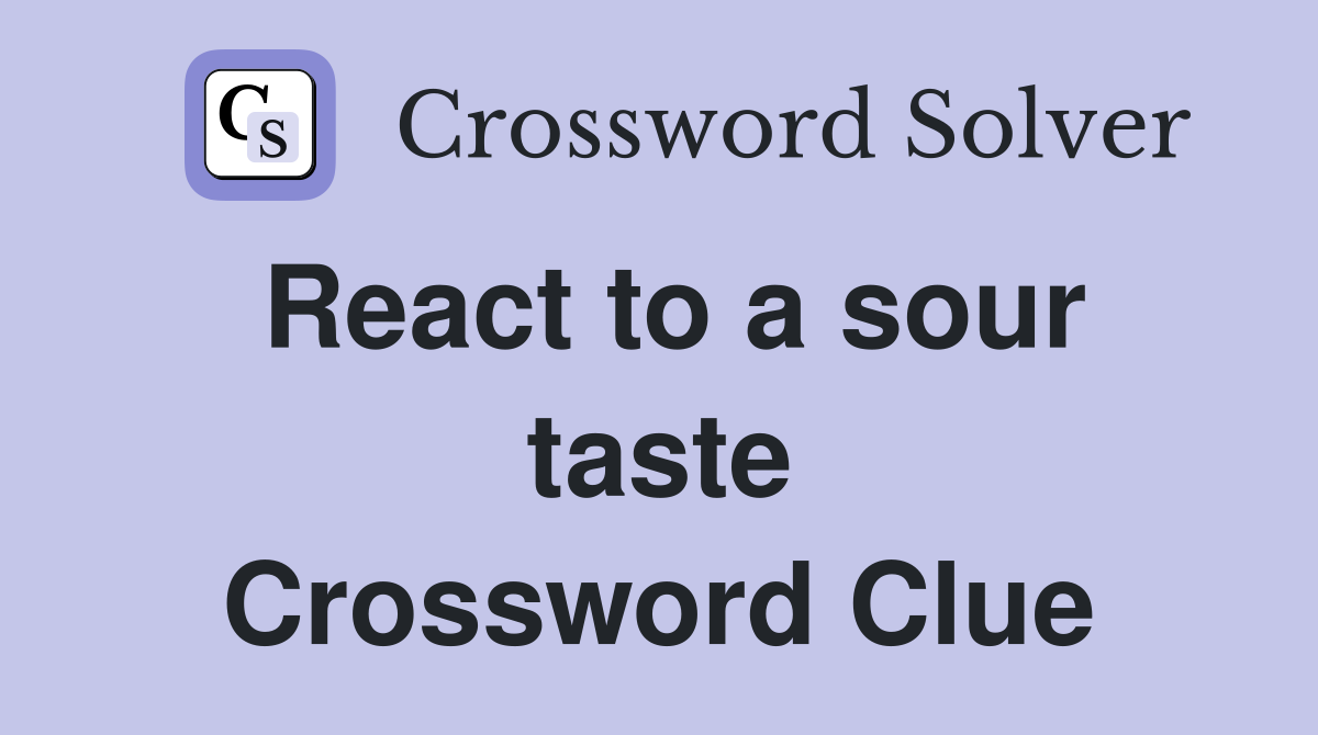 React to a sour taste Crossword Clue