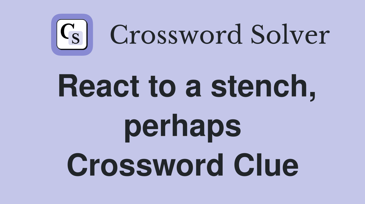 React to a stench, perhaps Crossword Clue