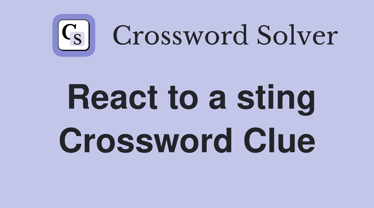 React to a sting Crossword Clue
