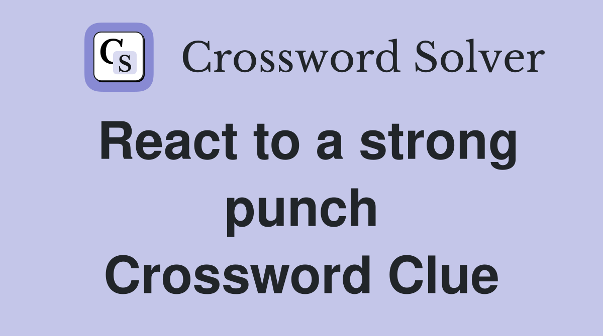 React to a strong punch Crossword Clue