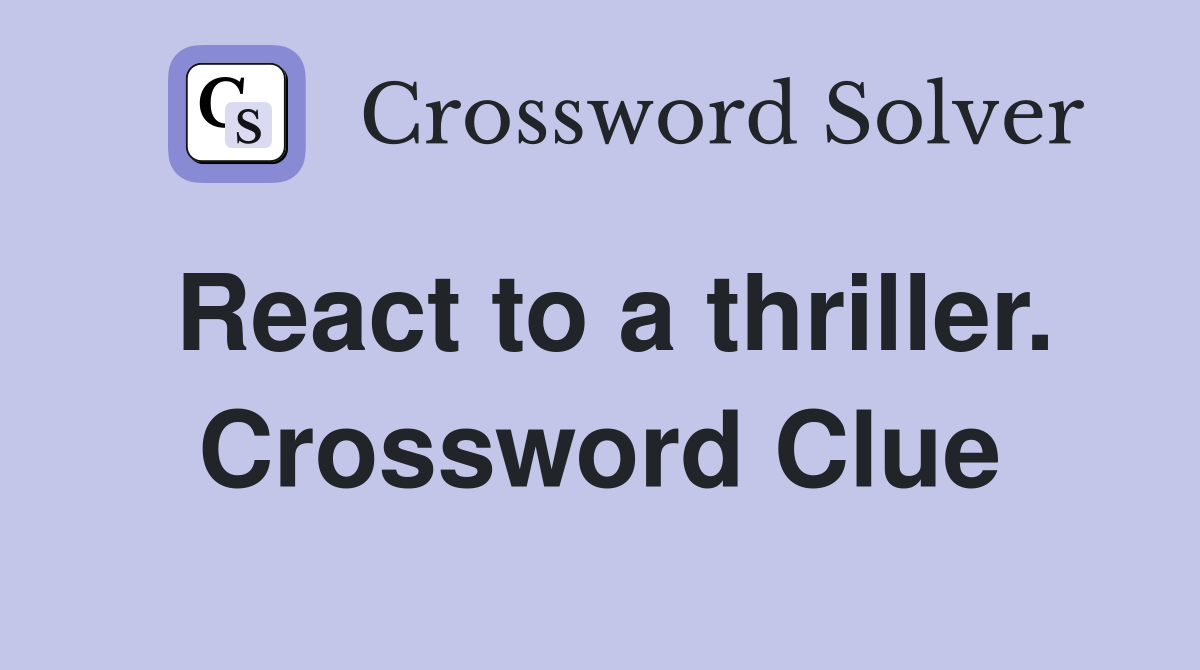 React to a thriller. Crossword Clue