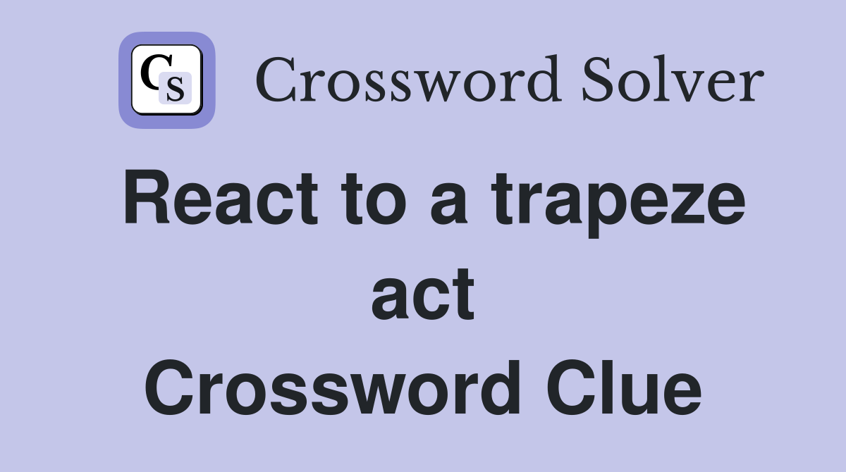 React to a trapeze act Crossword Clue