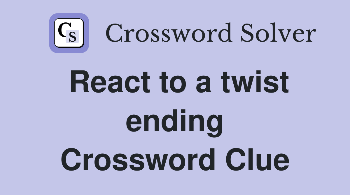 React to a twist ending Crossword Clue