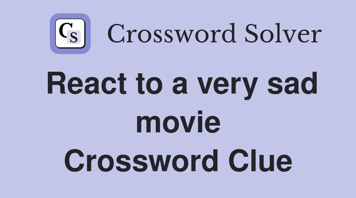 React to a very sad movie Crossword Clue