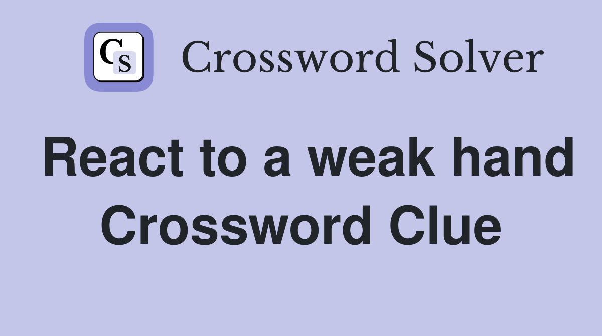 React to a weak hand Crossword Clue