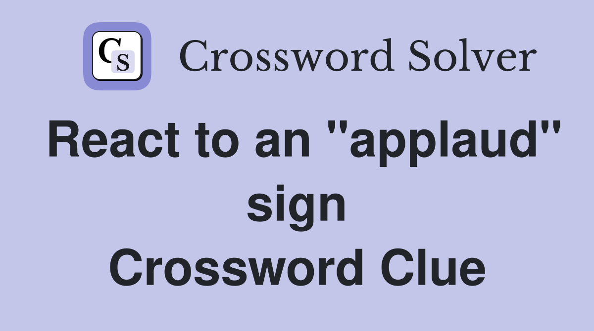 React to an "applaud" sign Crossword Clue