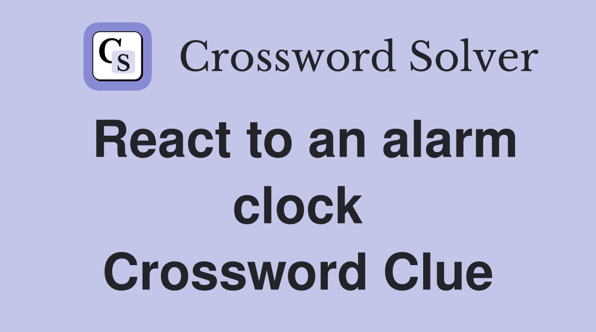 React to an alarm clock Crossword Clue