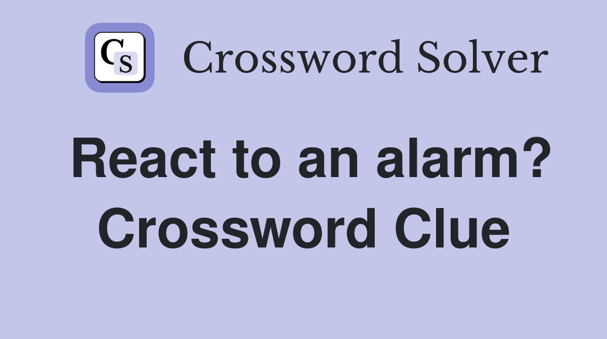 React to an alarm? Crossword Clue