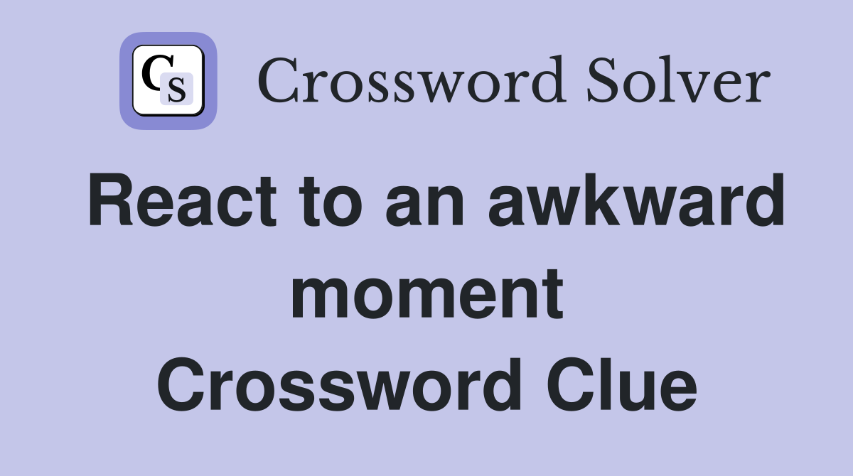 React to an awkward moment Crossword Clue