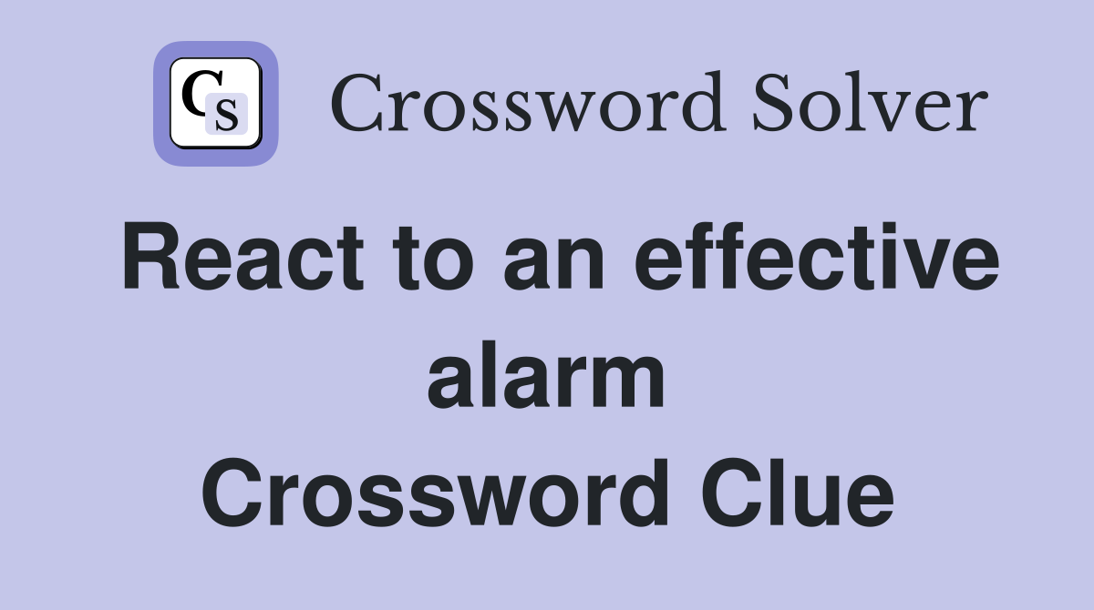 React to an effective alarm Crossword Clue