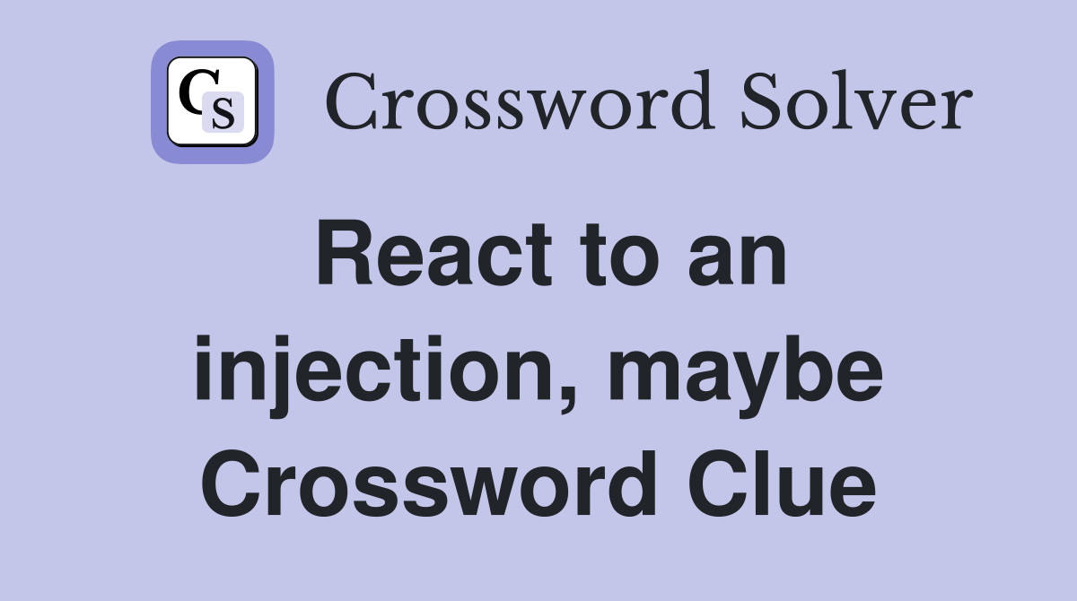 React to an injection, maybe Crossword Clue