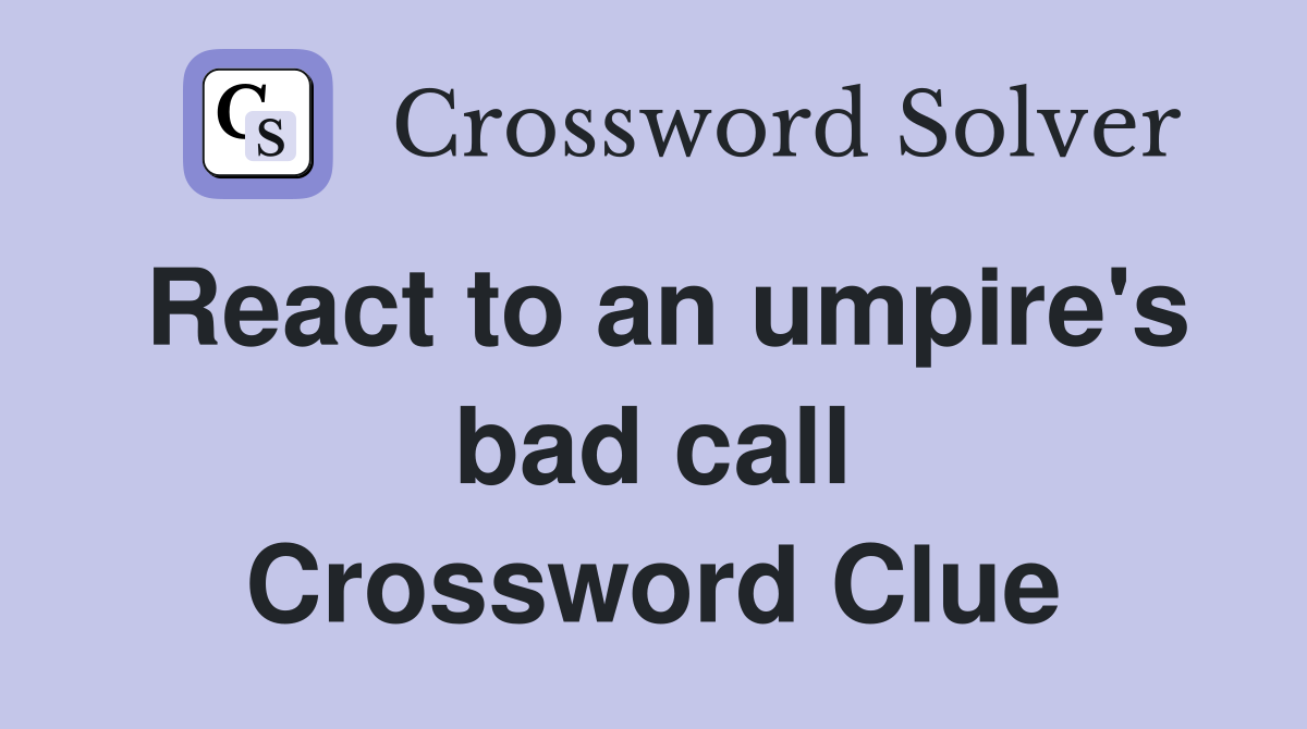 React to an umpire's bad call Crossword Clue