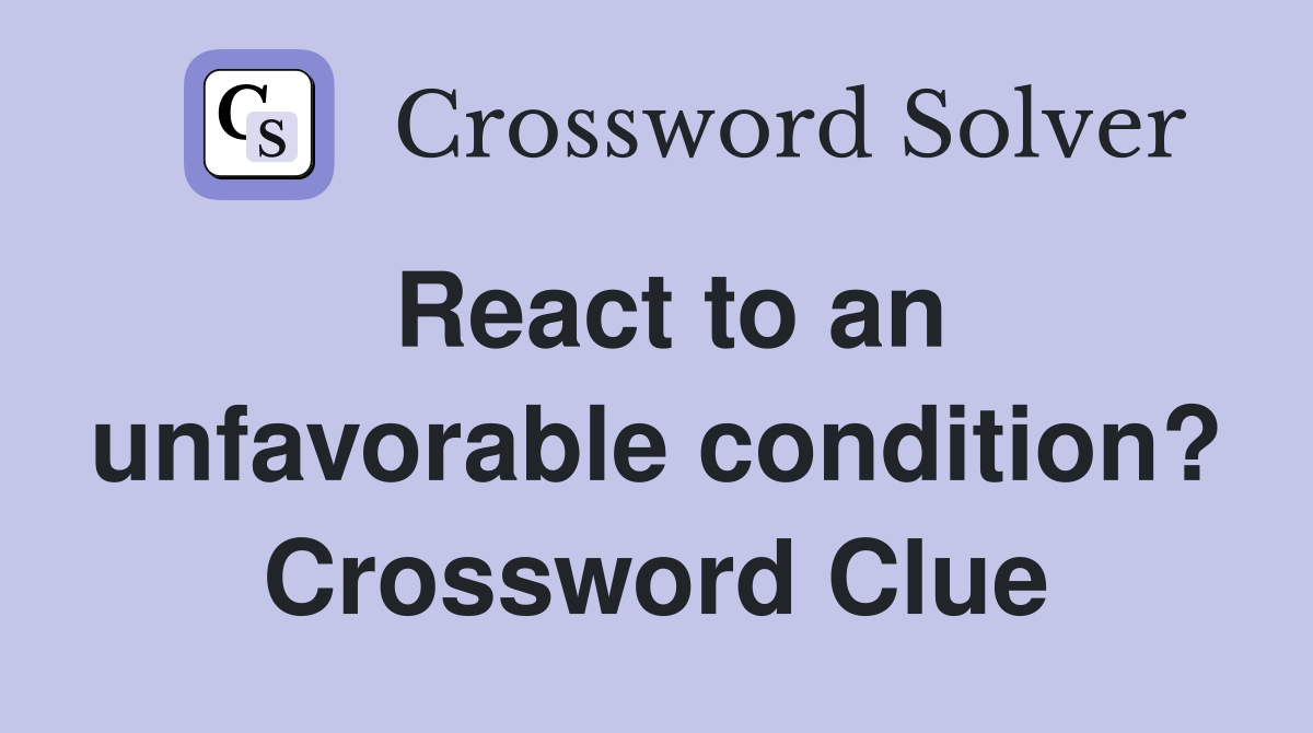 React to an unfavorable condition? Crossword Clue