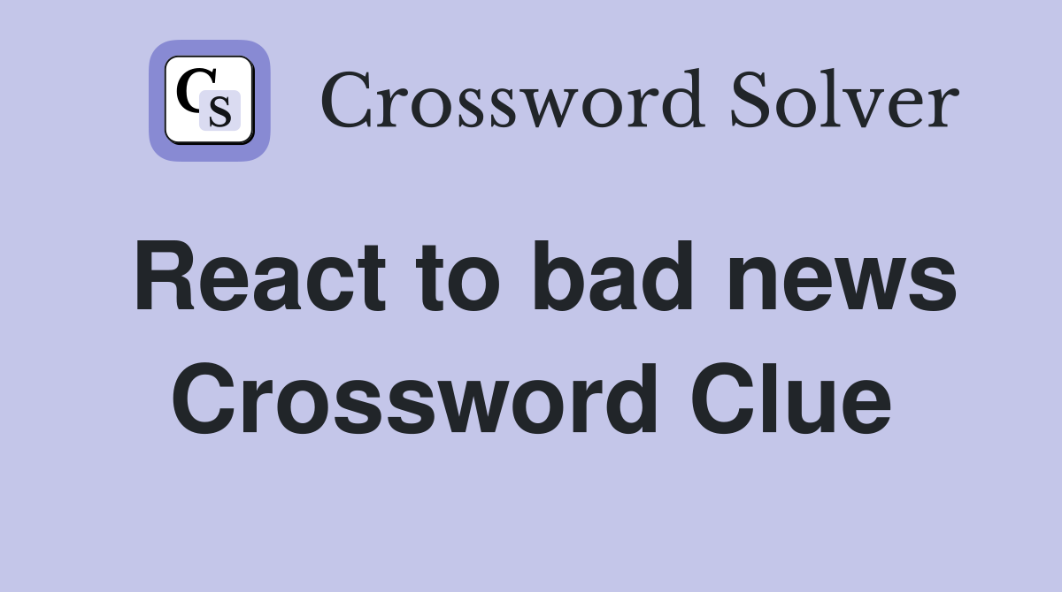 React to bad news Crossword Clue