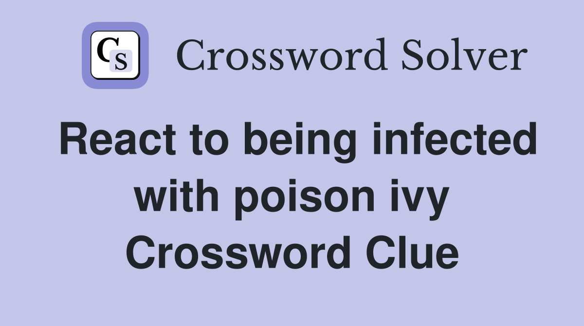 React to being infected with poison ivy Crossword Clue