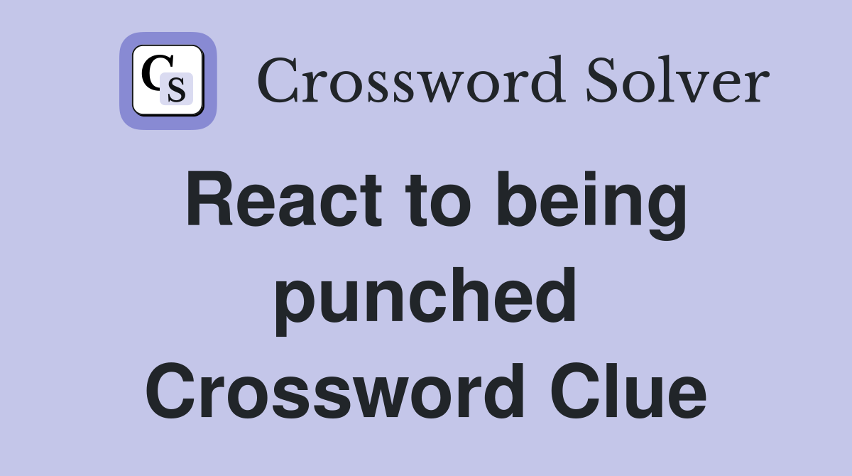 React to being punched Crossword Clue