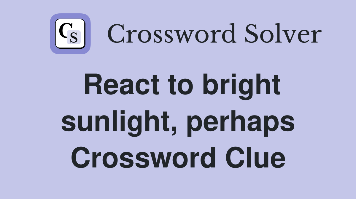 React to bright sunlight, perhaps Crossword Clue
