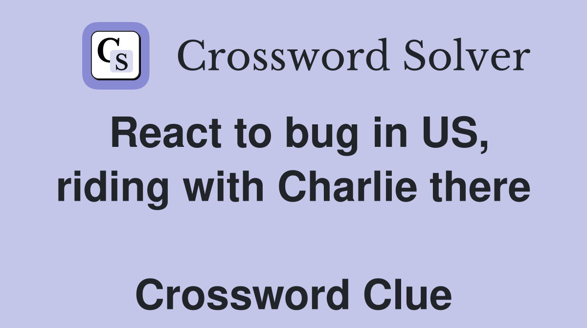 React to bug in US, riding with Charlie there  Crossword Clue