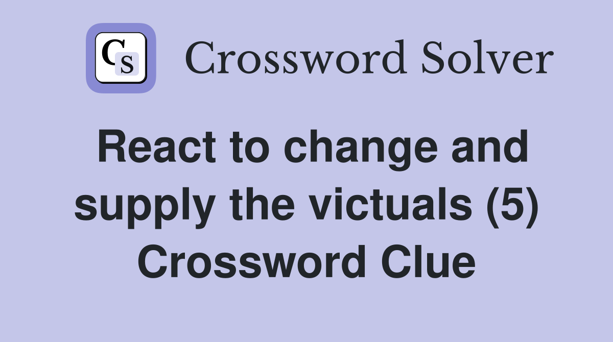 React to change and supply the victuals (5) Crossword Clue