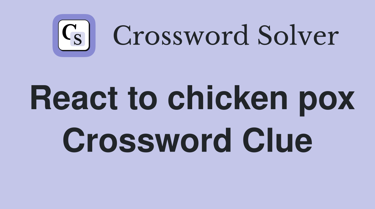React to chicken pox Crossword Clue