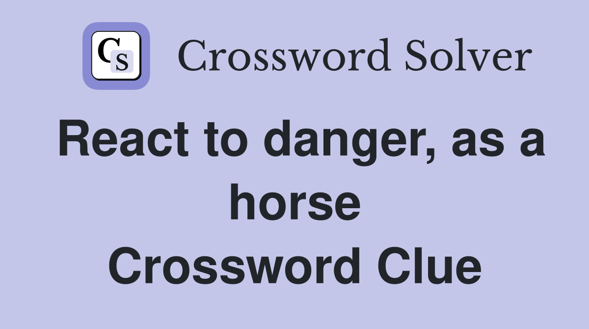 React to danger, as a horse Crossword Clue