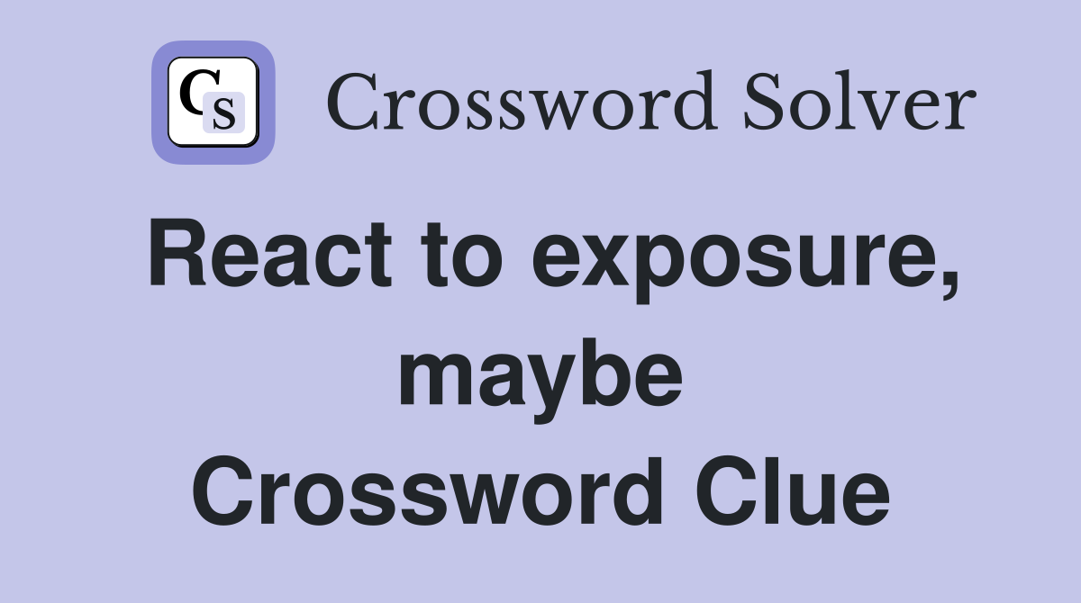 React to exposure, maybe Crossword Clue