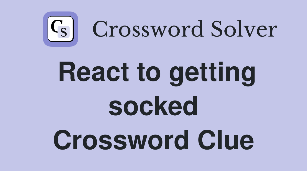 React to getting socked Crossword Clue